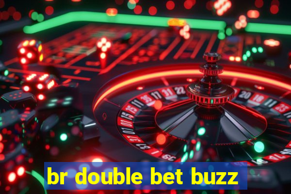br double bet buzz